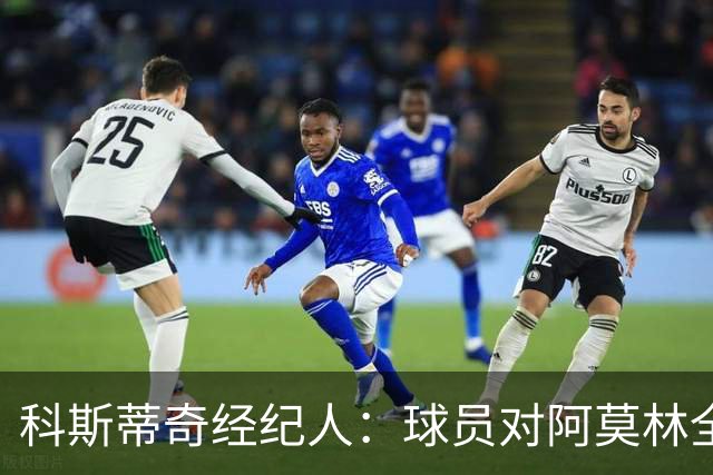 科斯蒂奇经纪人：球员对阿莫林全是赞美；米兰有明确规划