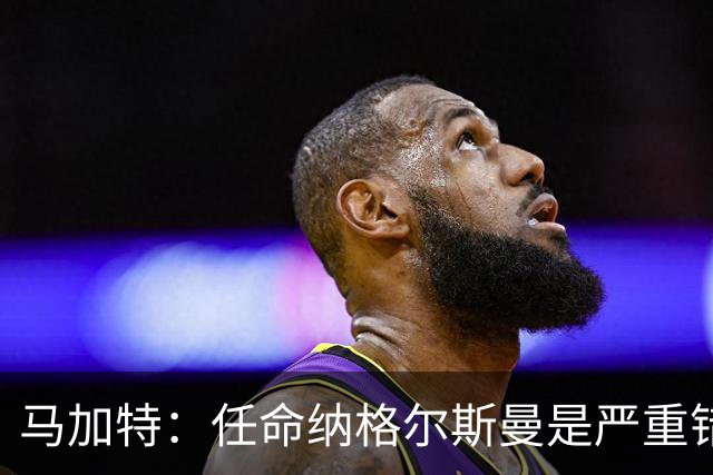 马加特：任命纳格尔斯曼是严重错误，克洛普到来后氛围会不同
